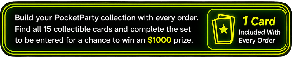 Build your PocketParty collection with every order. Find all 15 collectible cards and complete the set to be entered for a chance to win a $1,000 prize.